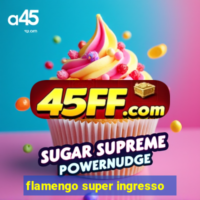 flamengo super ingresso